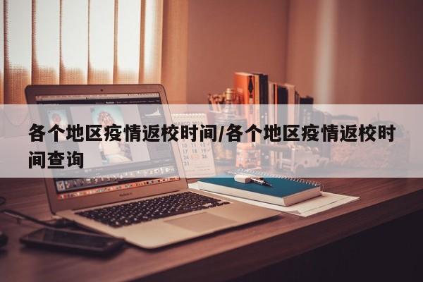 各个地区疫情返校时间/各个地区疫情返校时间查询