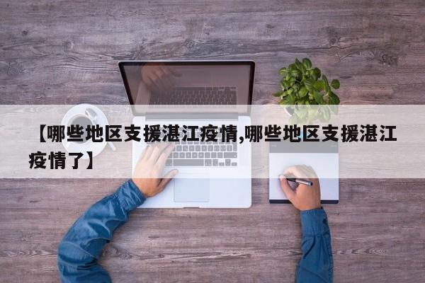 【哪些地区支援湛江疫情,哪些地区支援湛江疫情了】