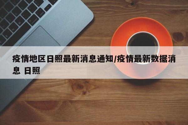 疫情地区日照最新消息通知/疫情最新数据消息 日照