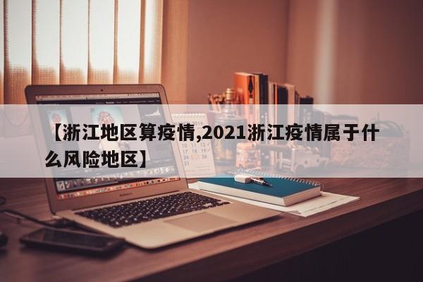 【浙江地区算疫情,2021浙江疫情属于什么风险地区】