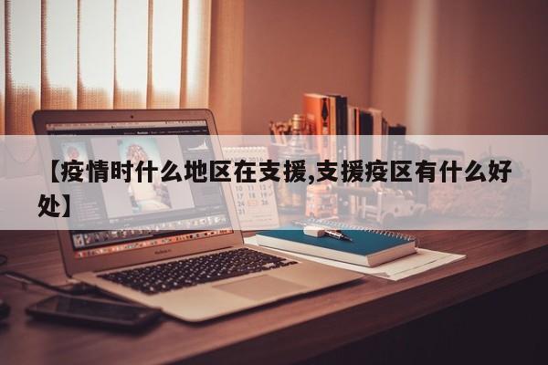 【疫情时什么地区在支援,支援疫区有什么好处】