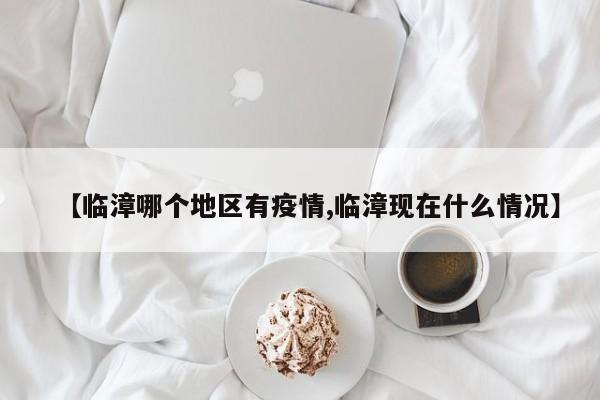 【临漳哪个地区有疫情,临漳现在什么情况】