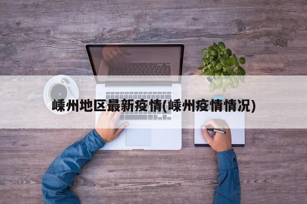 嵊州地区最新疫情(嵊州疫情情况)